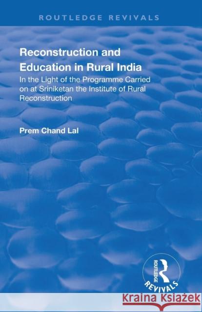 Reconstruction and Education in Rural India: In the Light of the Programme Carried on at Sriniketan the Institute of Rural Reconstruction