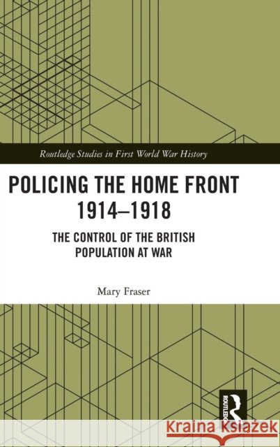Policing the Home Front 1914-1918: The Control of the British Population at War