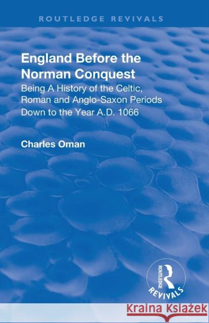 England Before the Norman Conquest: Being a History of the Celtic, Roman and Anglo-Saxon Periods Down to the Year A.D. 1066