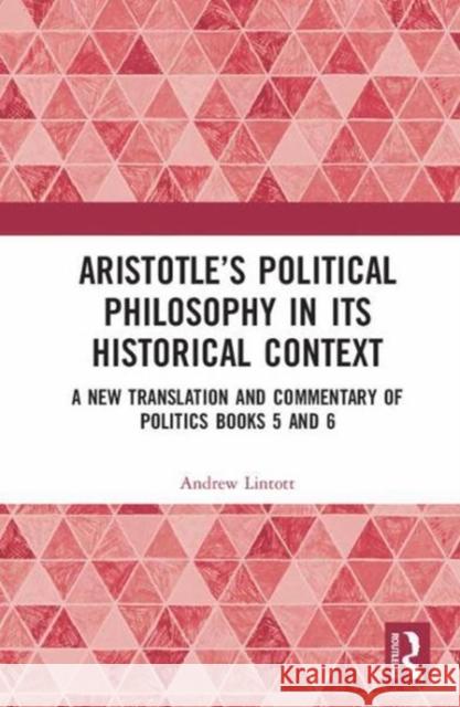Aristotle's Political Philosophy in Its Historical Context: A New Translation and Commentary on Politics Books 5 and 6