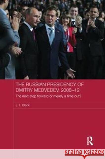 The Russian Presidency of Dmitry Medvedev, 2008-2012: The Next Step Forward or Merely a Time Out?