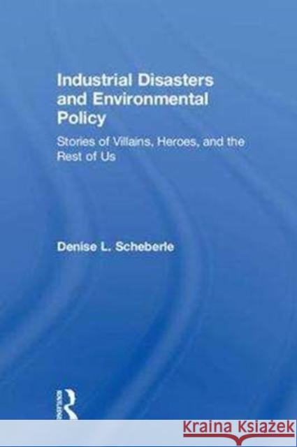 Industrial Disasters and Environmental Policy: Stories of Villains, Heroes, and the Rest of Us