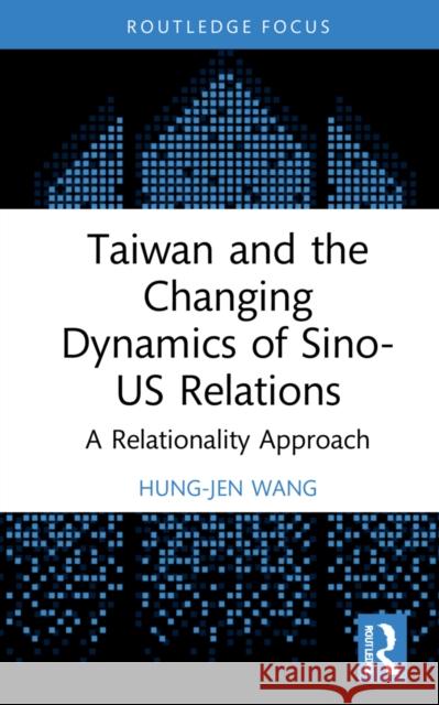 Taiwan and the Changing Dynamics of Sino-US Relations: A Relational Approach