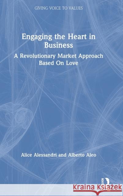 Engaging the Heart in Business: A Revolutionary Market Approach Based on Love