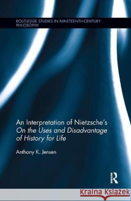 An Interpretation of Nietzsche's on the Uses and Disadvantage of History for Life