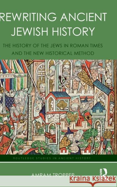 Rewriting Ancient Jewish History: The History of the Jews in Roman Times and the New Historical Method