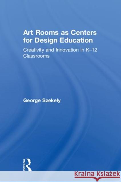 Art Rooms as Centers for Design Education: Creativity and Innovation in K-12 Classrooms