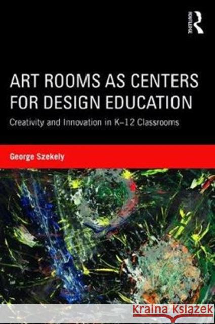 Art Rooms as Centers for Design Education: Creativity and Innovation in K-12 Classrooms