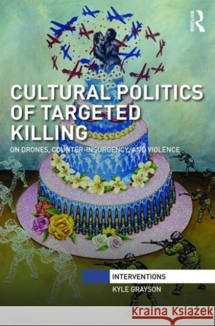 Cultural Politics of Targeted Killing: On Drones, Counter-Insurgency, and Violence