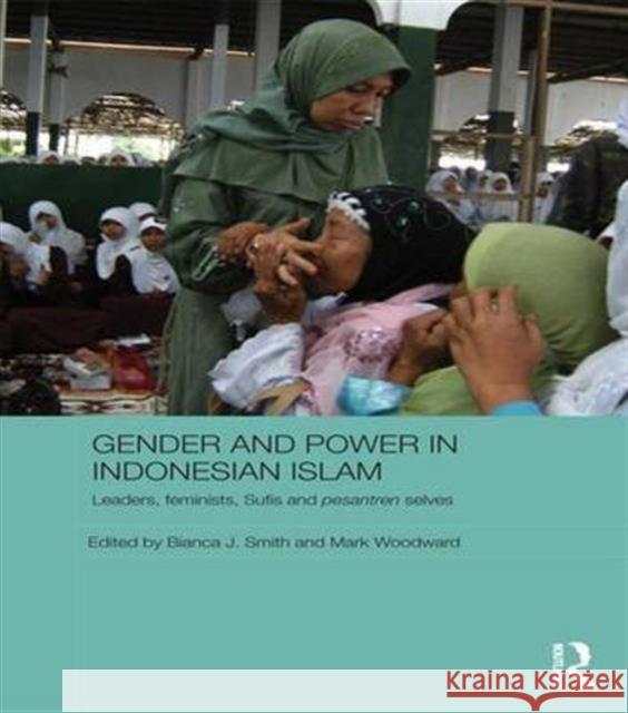 Gender and Power in Indonesian Islam: Leaders, Feminists, Sufis and Pesantren Selves