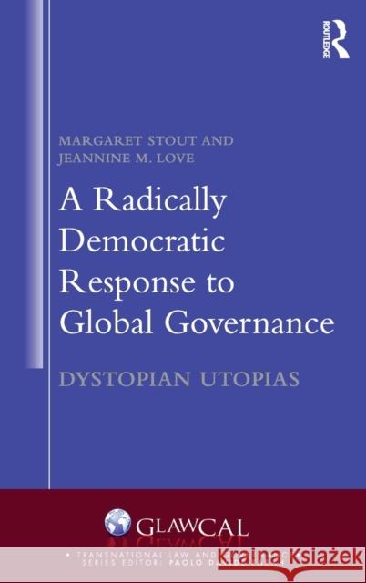 A Radically Democratic Response to Global Governance: Dystopian Utopias