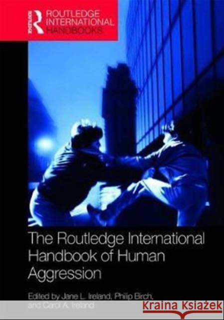 The Routledge International Handbook of Human Aggression: Current Issues and Perspectives