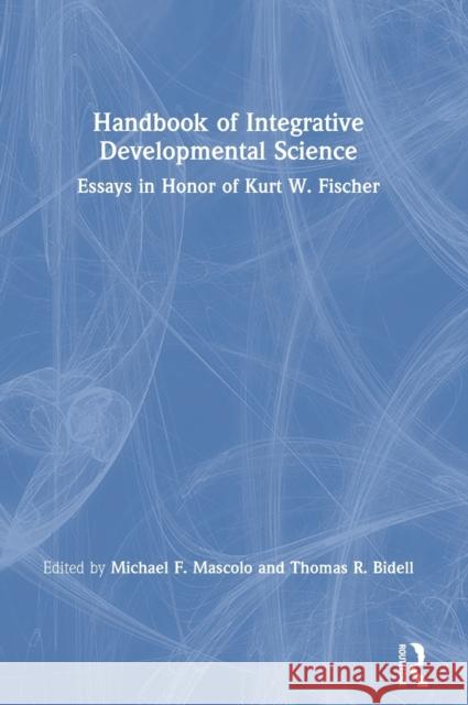 Handbook of Integrative Developmental Science: Essays in Honor of Kurt W. Fischer