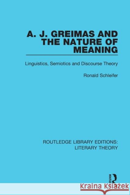 A. J. Greimas and the Nature of Meaning: Linguistics, Semiotics and Discourse Theory