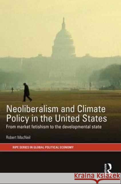 Neoliberalism and Climate Policy in the United States: From market fetishism to the developmental state