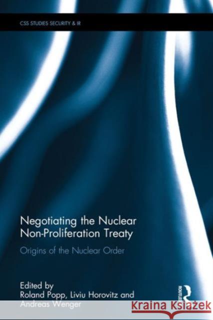 Negotiating the Nuclear Non-Proliferation Treaty: Origins of the Nuclear Order