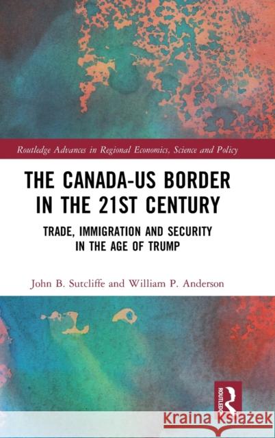 The Canada-Us Border in the 21st Century: Trade, Immigration and Security in the Age of Trump