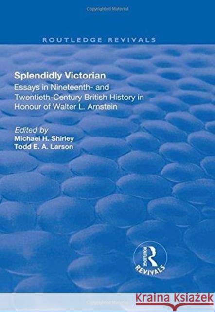 Splendidly Victorian: Essays in Nineteenth- And Twentieth-Century British History in Honour of Walter L. Arnstein