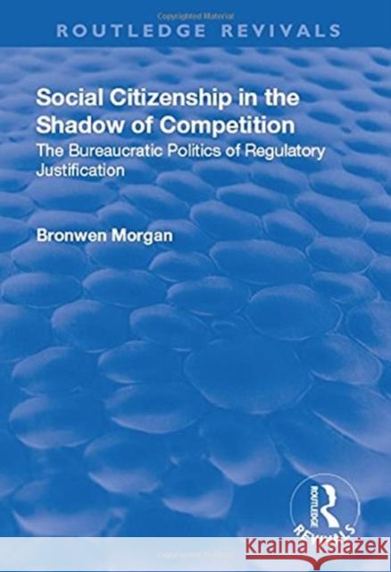 Social Citizenship in the Shadow of Competition: The Bureaucratic Politics of Regulatory Justification