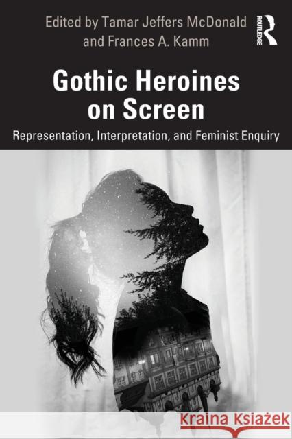 Gothic Heroines on Screen: Representation, Interpretation, and Feminist Inquiry