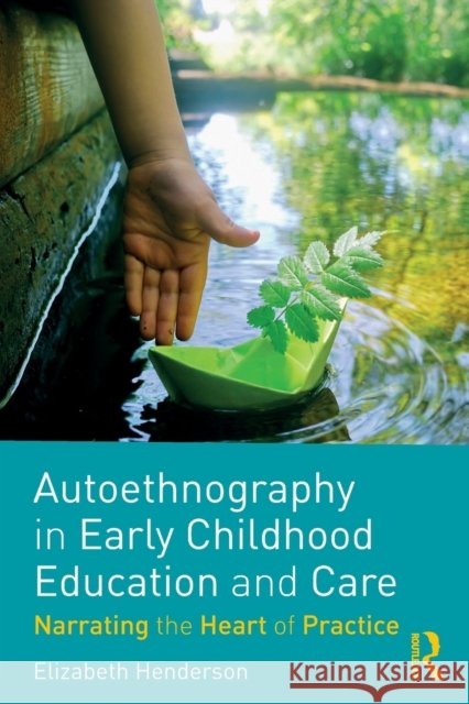 Autoethnography in Early Childhood Education and Care: Narrating the Heart of Practice