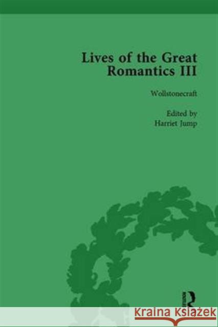 Lives of the Great Romantics, Part III, Volume 2: Godwin, Wollstonecraft & Mary Shelley by Their Contemporaries