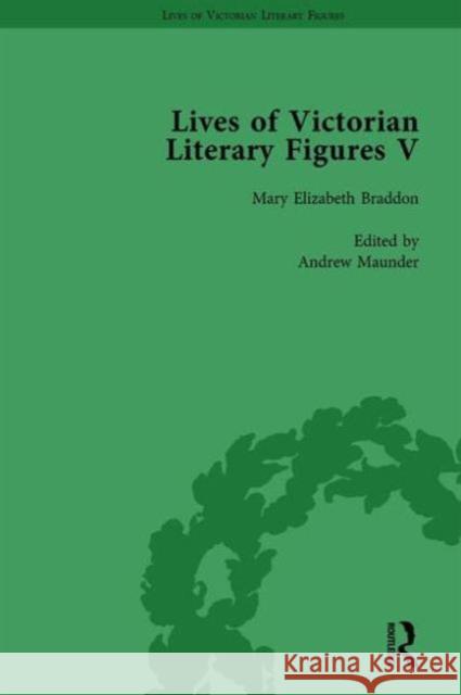 Lives of Victorian Literary Figures, Part V, Volume 1: Mary Elizabeth Braddon, Wilkie Collins and William Thackeray by Their Contemporaries