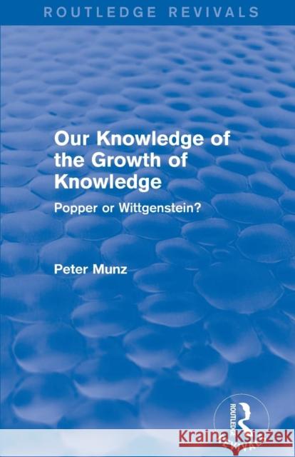 Our Knowledge of the Growth of Knowledge (Routledge Revivals): Popper or Wittgenstein?