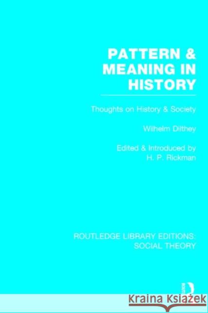 Pattern and Meaning in History (Rle Social Theory): Wilhelm Dilthey's Thoughts on History and Society