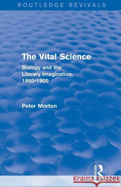 The Vital Science (Routledge Revivals): Biology and the Literary Imagination,1860-1900