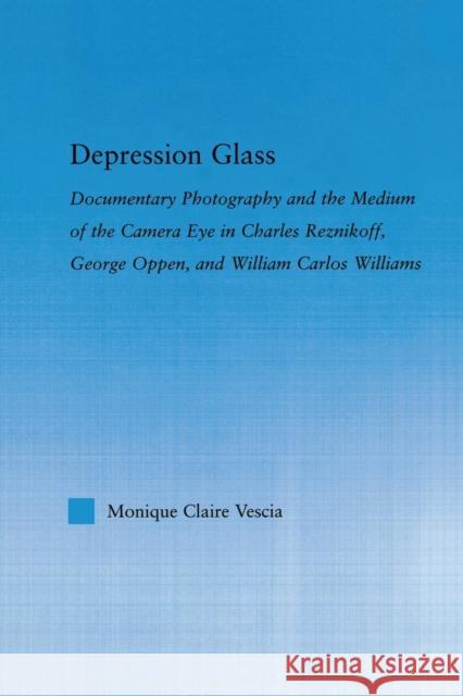 Depression Glass: Documentary Photography and the Medium of the Camera-Eye in Charles Reznikoff, George Oppen, and William Carlos Willia