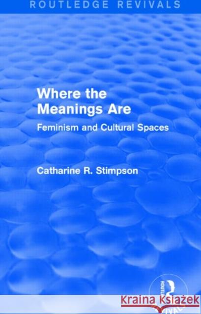 Where the Meanings Are (Routledge Revivals): Feminism and Cultural Spaces