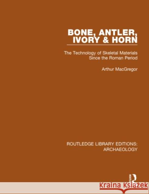 Bone, Antler, Ivory and Horn: The Technology of Skeletal Materials Since the Roman Period