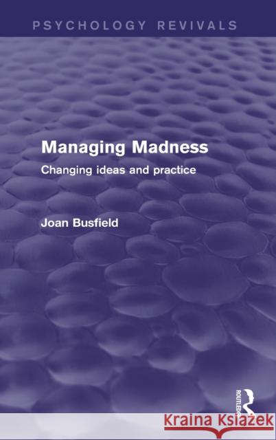 Managing Madness (Psychology Revivals): Changing Ideas and Practice