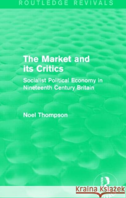 The Market and Its Critics (Routledge Revivals): Socialist Political Economy in Nineteenth Century Britain