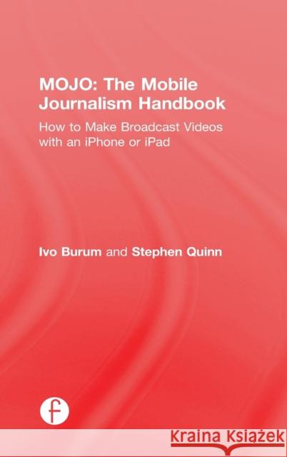 Mojo: The Mobile Journalism Handbook: How to Make Broadcast Videos with an iPhone or iPad