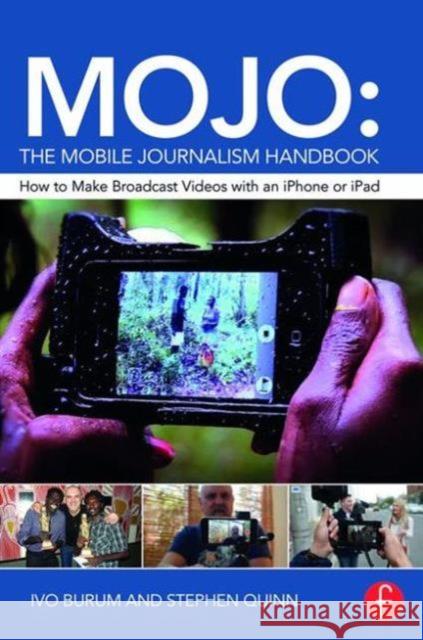 Mojo: The Mobile Journalism Handbook: How to Make Broadcast Videos with an iPhone or iPad