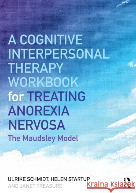 A Cognitive-Interpersonal Therapy Workbook for Treating Anorexia Nervosa: The Maudsley Model