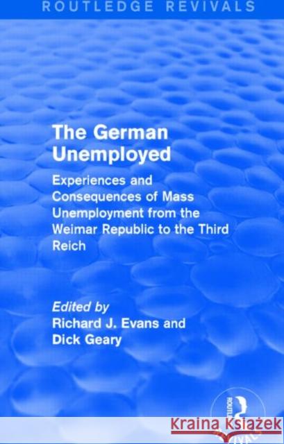 The German Unemployed : Experiences and Consequences of Mass Unemployment from the Weimar Republic to the Third Reich