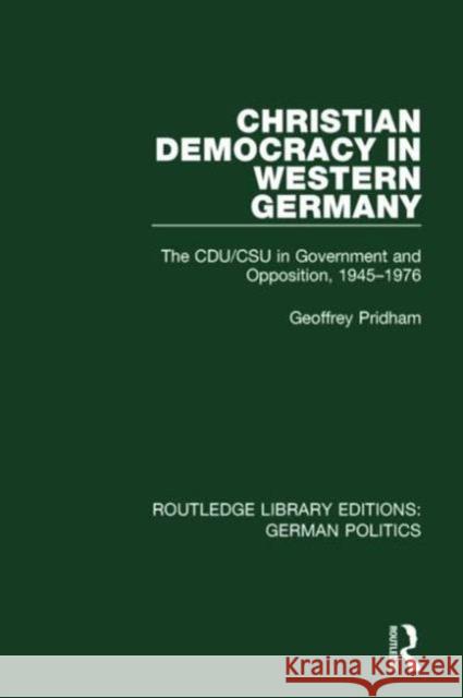 Christian Democracy in Western Germany (Rle: German Politics): The Cdu/CSU in Government and Opposition, 1945-1976