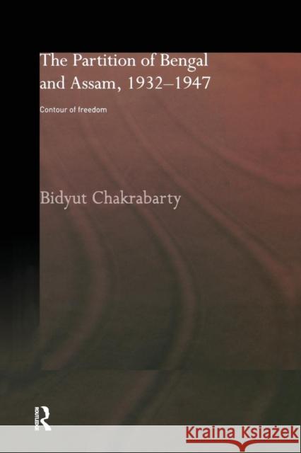 The Partition of Bengal and Assam, 1932-1947: Contour of Freedom