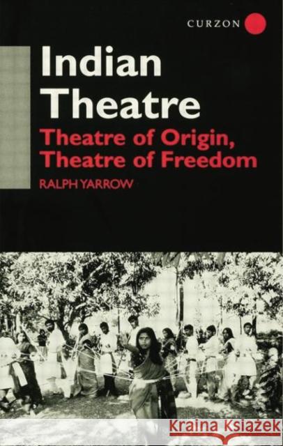 Indian Theatre: Theatre of Origin, Theatre of Freedom