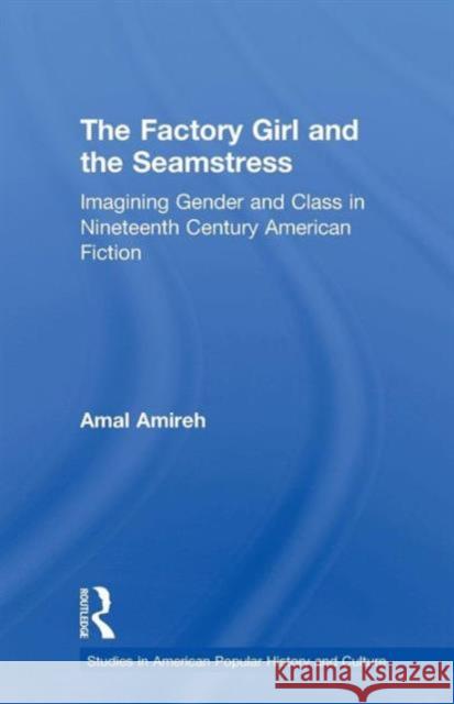 The Factory Girl and the Seamstress: Imagining Gender and Class in Nineteenth Century American Fiction