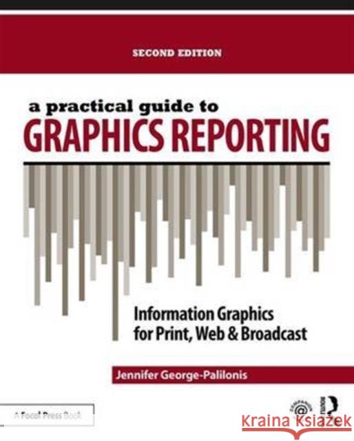 A Practical Guide to Graphics Reporting: Information Graphics for Print, Web & Broadcast