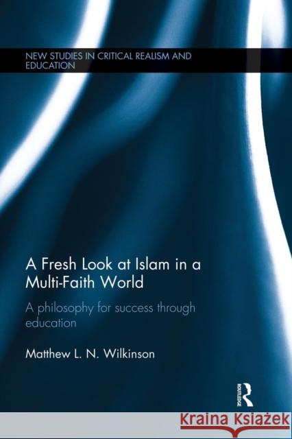 A Fresh Look at Islam in a Multi-Faith World: A Philosophy for Success Through Education