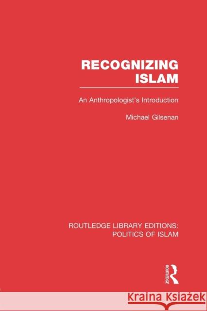 Recognizing Islam (Rle Politics of Islam): An Anthropologist's Introduction