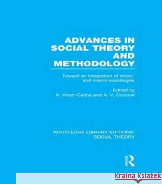 Advances in Social Theory and Methodology (Rle Social Theory): Toward an Integration of Micro- And Macro-Sociologies