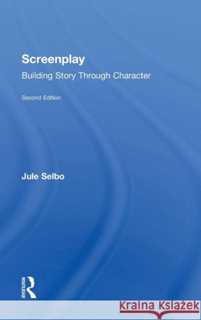 Screenplay: Building Story Through Character