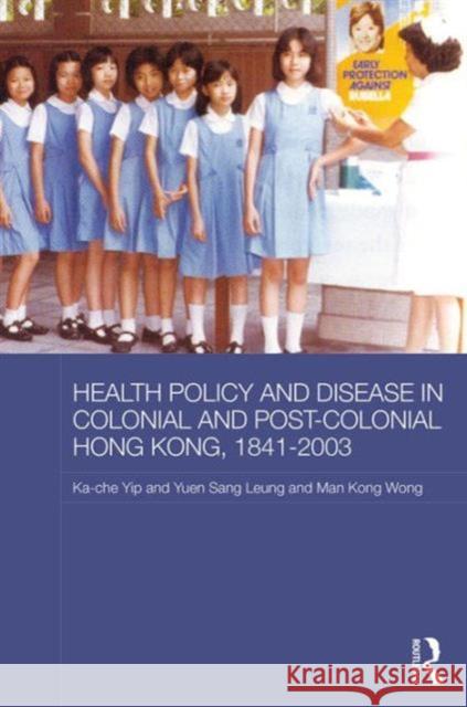 Health Policy and Disease in Colonial and Post-Colonial Hong Kong, 1841-2003