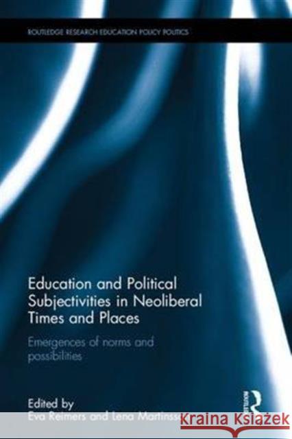 Education and Political Subjectivities in Neoliberal Times and Places: Emergences of Norms and Possibilities